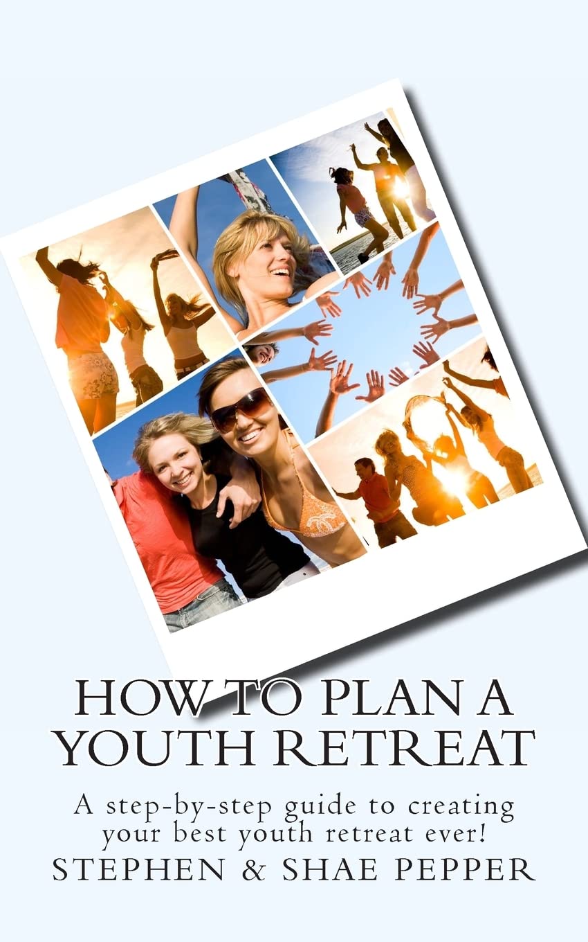 How To Plan A Youth Retreat: A step-by-step guide to creating your best youth retreat ever!